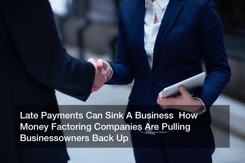 Late Payments Can Sink A Business How Money Factoring Companies Are Pulling Businessowners Back Up