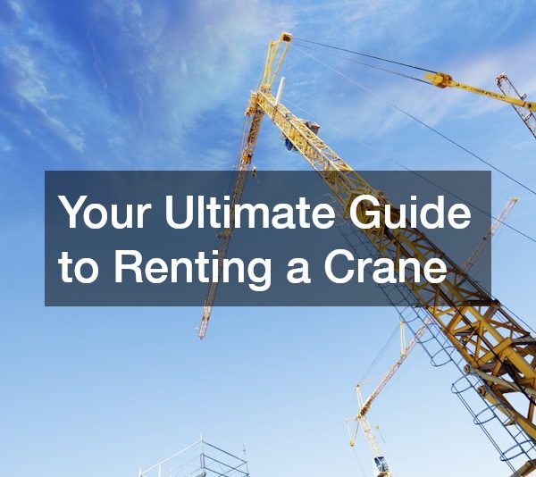 Your Ultimate Guide to Renting a Crane