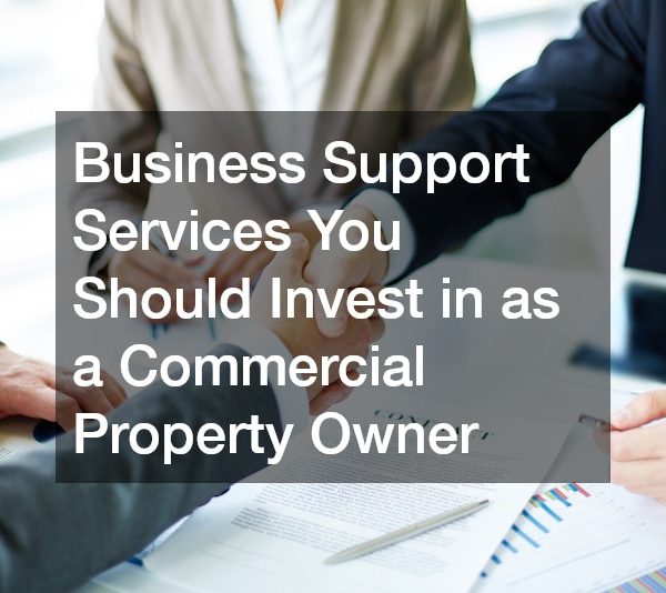 Business Support Services You Should Invest in as a Commercial Property Owner