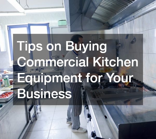 Tips on Buying Commercial Kitchen Equipment for Your Business