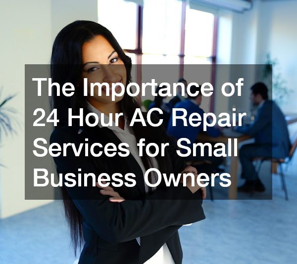 The Importance of 24 Hour AC Repair Services for Small Business Owners