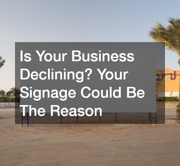 Is Your Business Declining? Your Signage Could Be The Reason