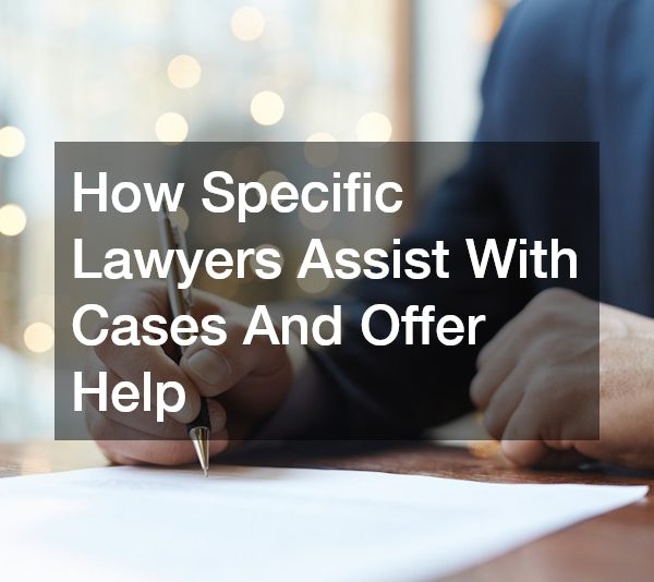 How Specific Lawyers Assist With Cases And Offer Help