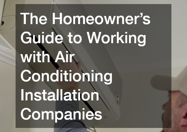 The Homeowners Guide to Working with Air Conditioning Installation Companies