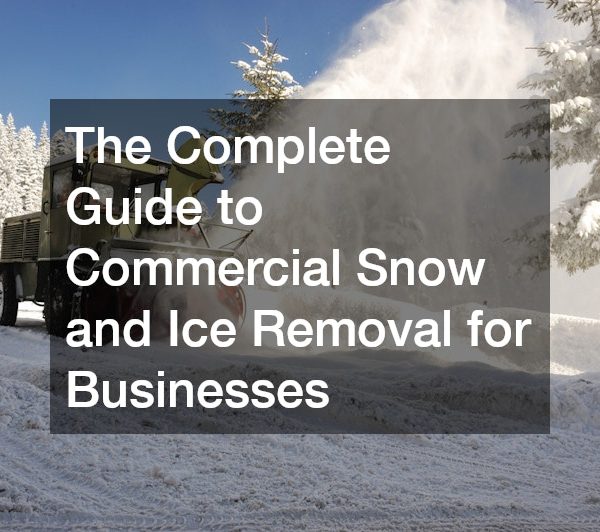 The Complete Guide to Commercial Snow and Ice Removal for Businesses