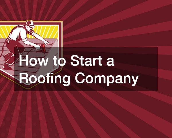 How to Start a Roofing Company