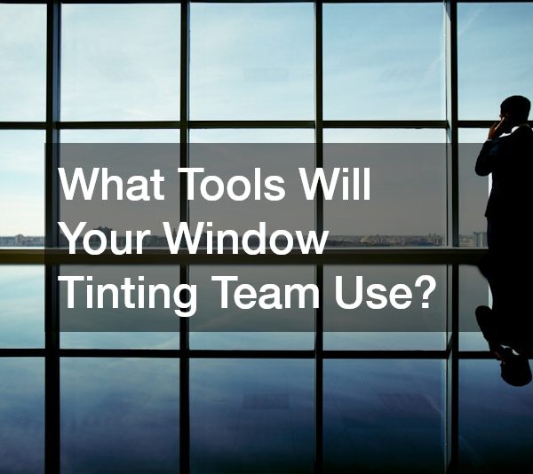 What Tools Will Your Window Tinting Team Use?