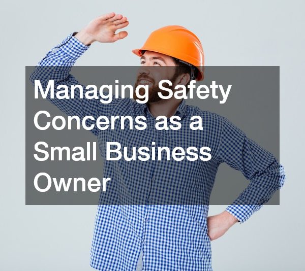 Managing Safety Concerns as a Small Business Owner